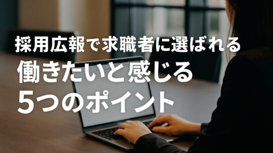 採用広報で求職者に選ばれる働きたいと感じる5つのポイント